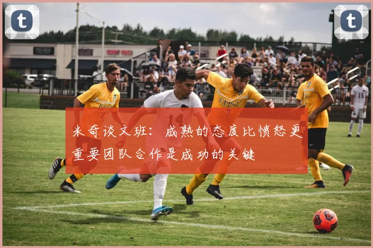 米奇谈文班：成熟的态度比愤怒更重要团队合作是成功的关键