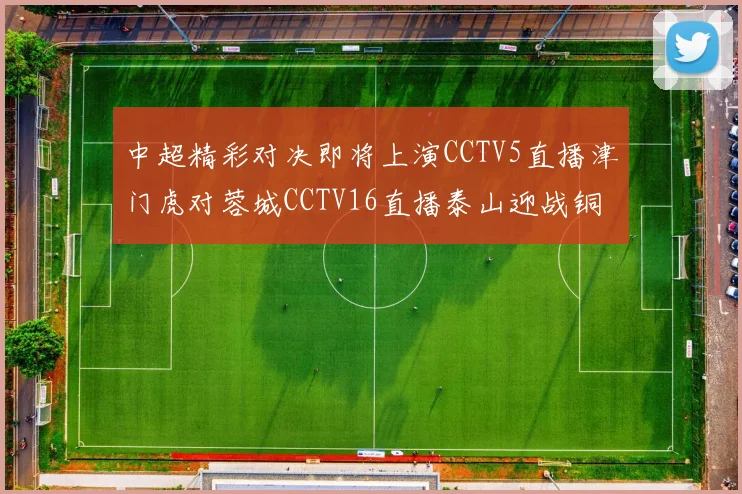 中超精彩对决即将上演CCTV5直播津门虎对蓉城CCTV16直播泰山迎战铜梁龙